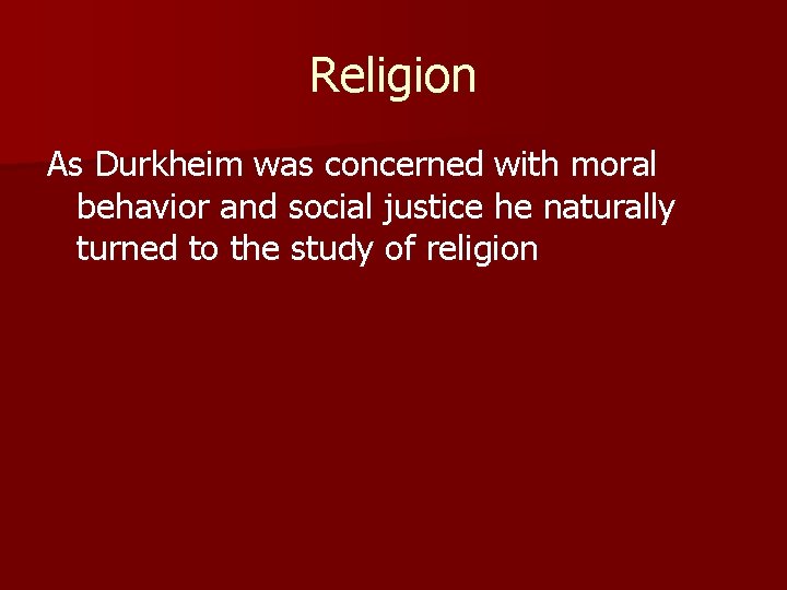 Religion As Durkheim was concerned with moral behavior and social justice he naturally turned