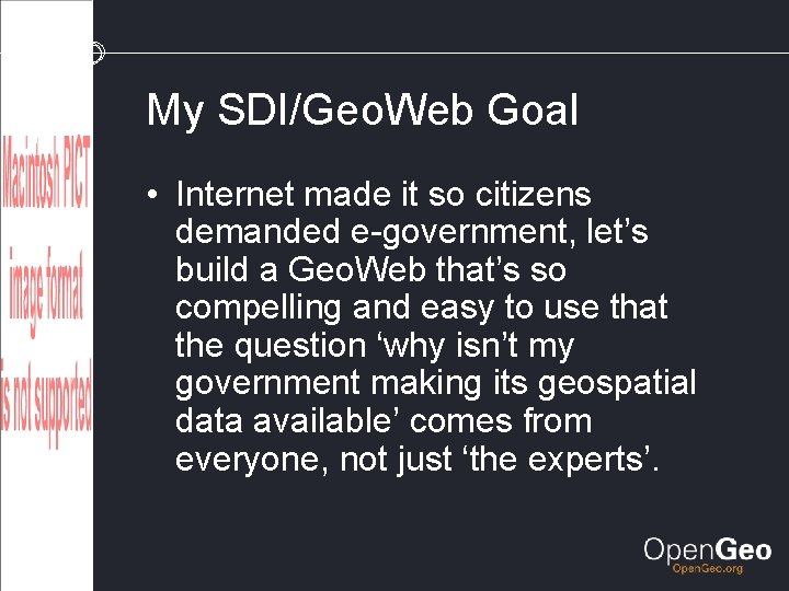 My SDI/Geo. Web Goal • Internet made it so citizens demanded e-government, let’s build