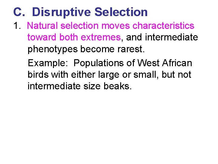 C. Disruptive Selection 1. Natural selection moves characteristics toward both extremes, and intermediate phenotypes