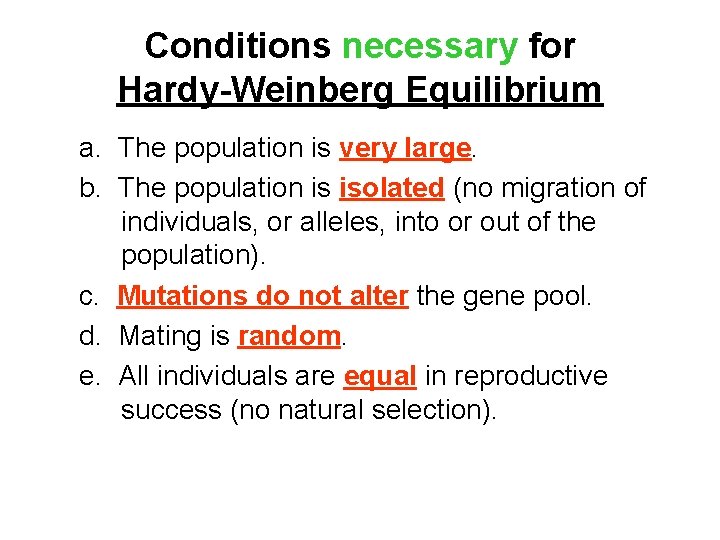 Conditions necessary for Hardy-Weinberg Equilibrium a. The population is very large. b. The population