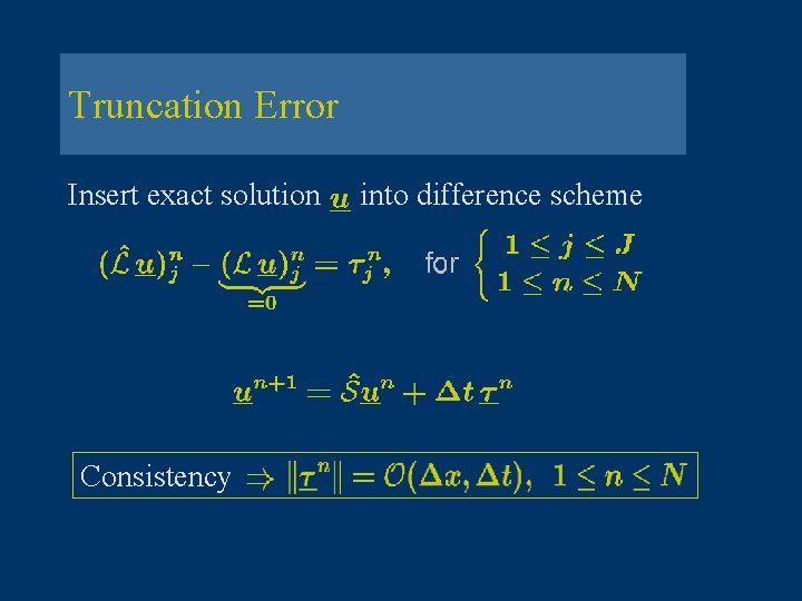 Truncation Error Insert exact solution Consistency into difference scheme 