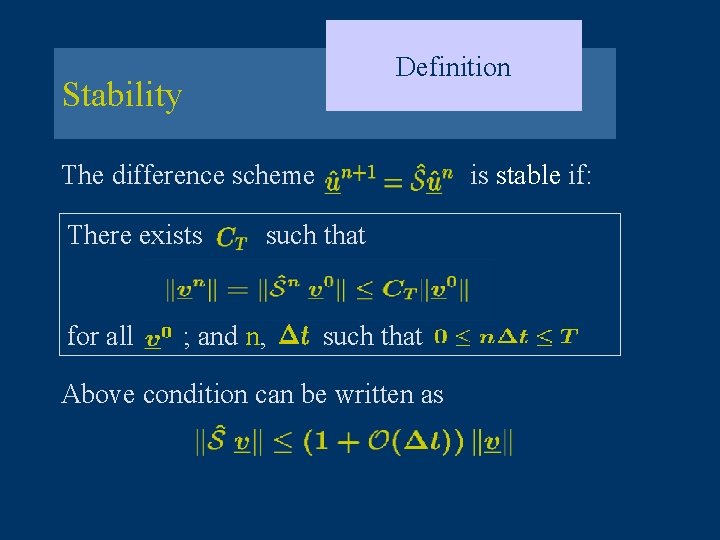 Definition Stability The difference scheme There exists for all is stable if: such that