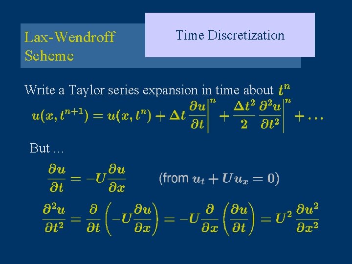 Lax-Wendroff Scheme Time Discretization Write a Taylor series expansion in time about But …