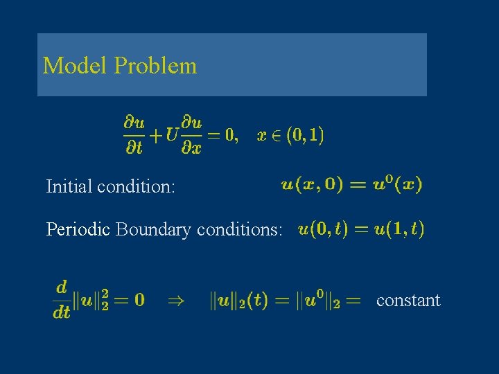 Model Problem Initial condition: Periodic Boundary conditions: constant 