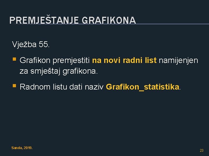 PREMJEŠTANJE GRAFIKONA Vježba 55. § Grafikon premjestiti na novi radni list namijenjen za smještaj