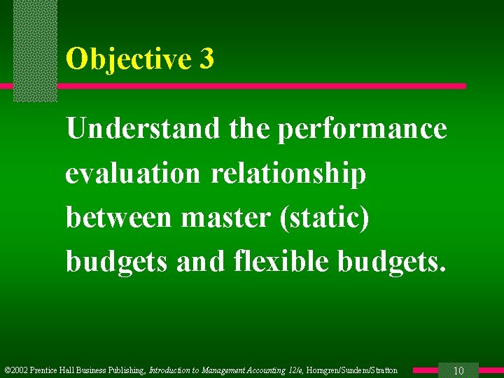 Objective 3 Understand the performance evaluation relationship between master (static) budgets and flexible budgets.
