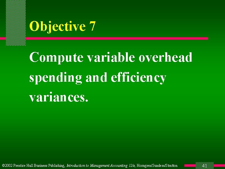 Objective 7 Compute variable overhead spending and efficiency variances. © 2002 Prentice Hall Business
