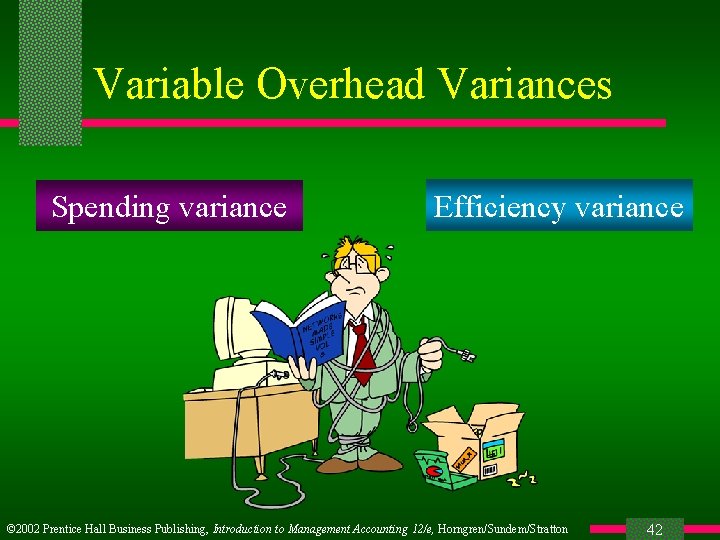 Variable Overhead Variances Spending variance Efficiency variance © 2002 Prentice Hall Business Publishing, Introduction