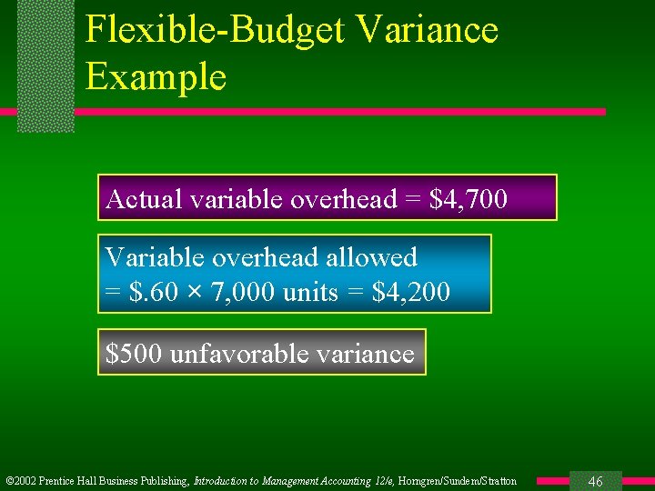 Flexible-Budget Variance Example Actual variable overhead = $4, 700 Variable overhead allowed = $.