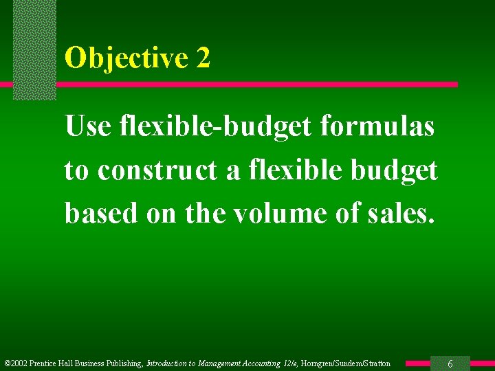 Objective 2 Use flexible-budget formulas to construct a flexible budget based on the volume