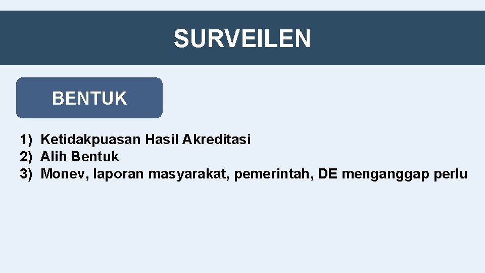 SURVEILEN BENTUK 1) Ketidakpuasan Hasil Akreditasi 2) Alih Bentuk 3) Monev, laporan masyarakat, pemerintah,