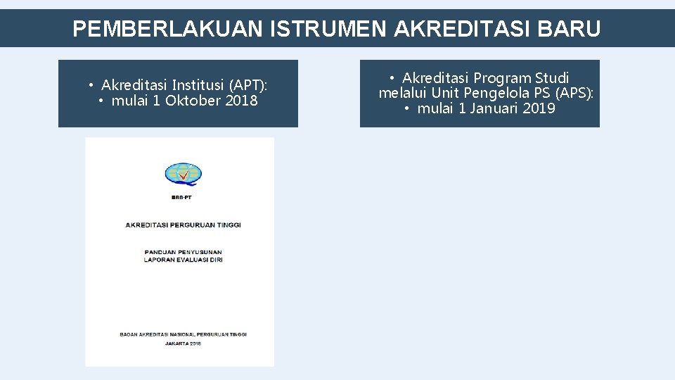 PEMBERLAKUAN ISTRUMEN AKREDITASI BARU • Akreditasi Institusi (APT): • mulai 1 Oktober 2018 •