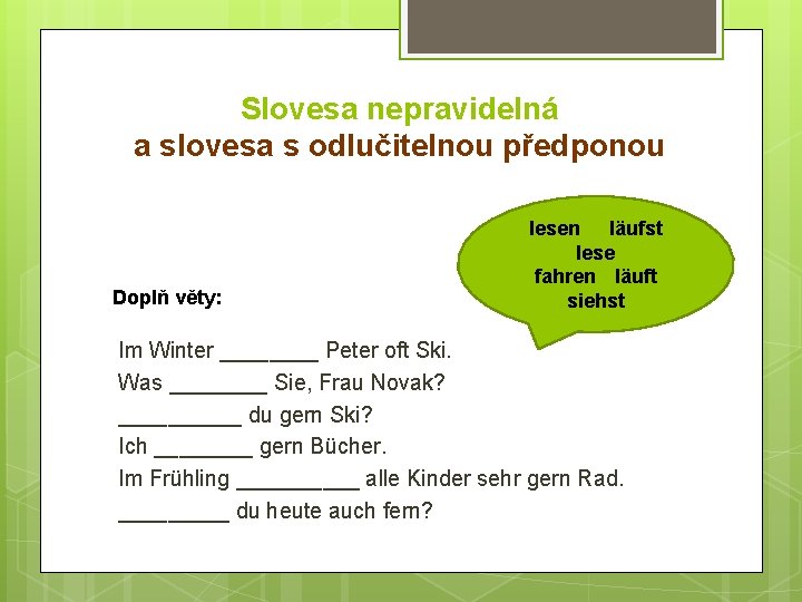 Slovesa nepravidelná a slovesa s odlučitelnou předponou Doplň věty: lesen läufst lese fahren läuft