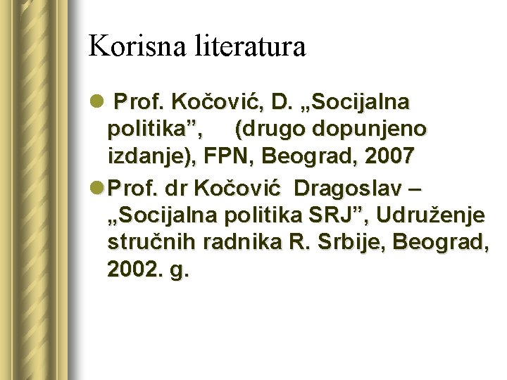 Korisna literatura l Prof. Kočović, D. „Socijalna politika”, (drugo dopunjeno izdanje), FPN, Beograd, 2007