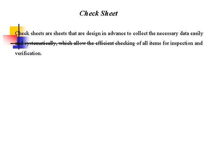 Check Sheet Check sheets are sheets that are design in advance to collect the