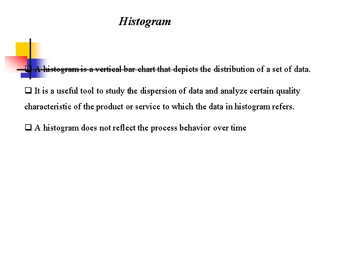 Histogram q A histogram is a vertical bar chart that depicts the distribution of