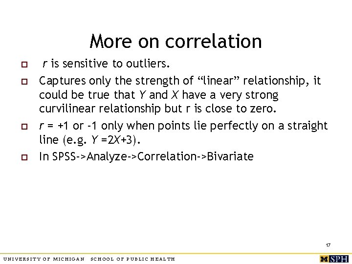 More on correlation o o r is sensitive to outliers. Captures only the strength
