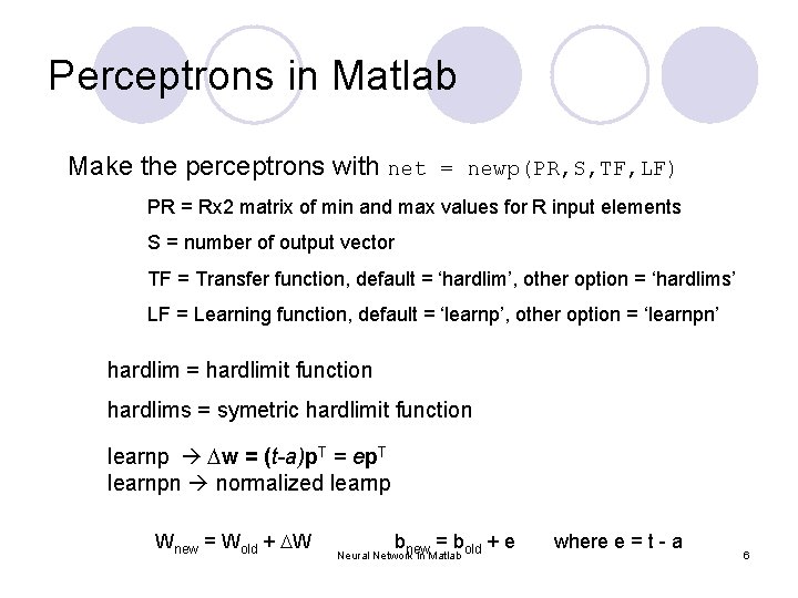 Perceptrons in Matlab Make the perceptrons with net = newp(PR, S, TF, LF) PR