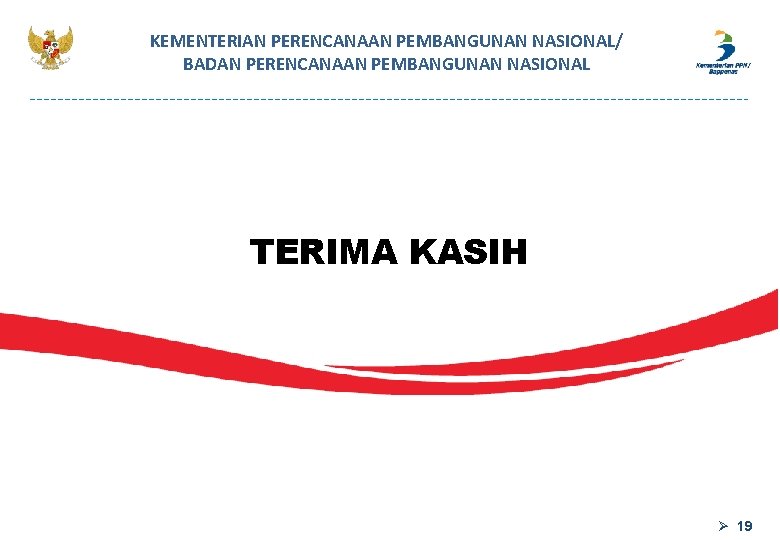 KEMENTERIAN PERENCANAAN PEMBANGUNAN NASIONAL/ BADAN PERENCANAAN PEMBANGUNAN NASIONAL TERIMA KASIH Ø 19 