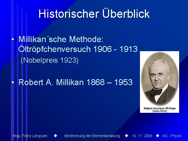Historischer Überblick • Millikan´sche Methode: Öltröpfchenversuch 1906 - 1913 (Nobelpreis 1923) • Robert A.