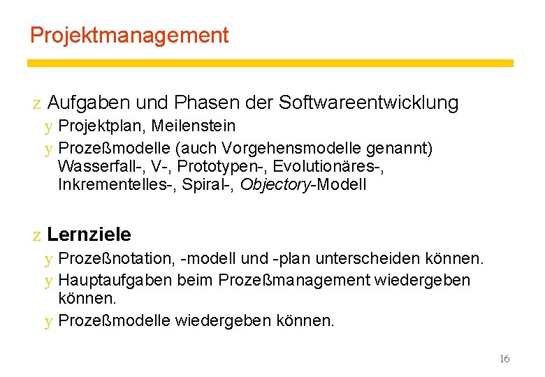 Projektmanagement z Aufgaben und Phasen der Softwareentwicklung y Projektplan, Meilenstein y Prozeßmodelle (auch Vorgehensmodelle