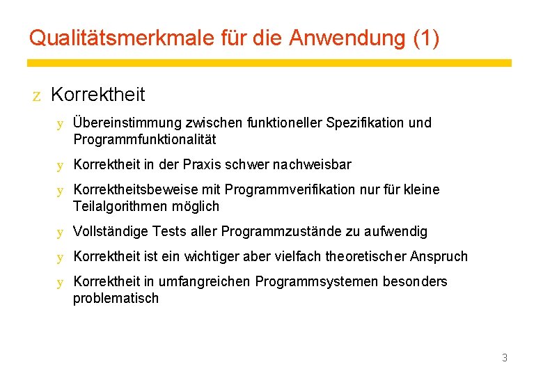 Qualitätsmerkmale für die Anwendung (1) z Korrektheit y Übereinstimmung zwischen funktioneller Spezifikation und Programmfunktionalität