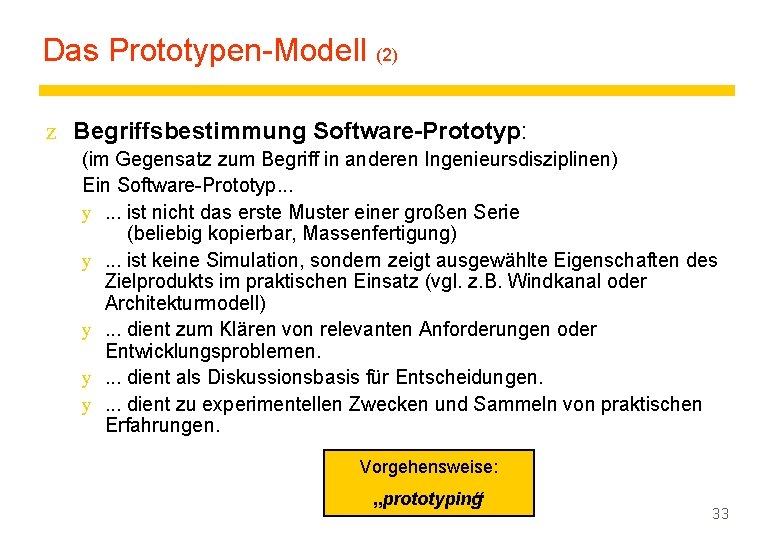 Das Prototypen-Modell (2) z Begriffsbestimmung Software-Prototyp: (im Gegensatz zum Begriff in anderen Ingenieursdisziplinen) Ein