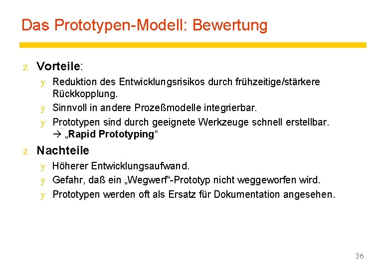 Das Prototypen-Modell: Bewertung z Vorteile: y Reduktion des Entwicklungsrisikos durch frühzeitige/stärkere Rückkopplung. y Sinnvoll