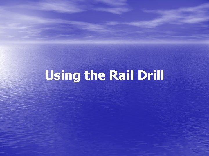 Using the Rail Drill 