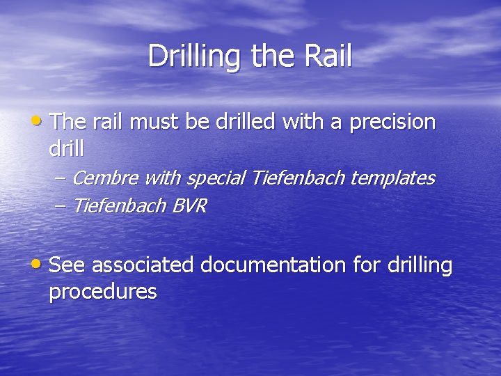 Drilling the Rail • The rail must be drilled with a precision drill –