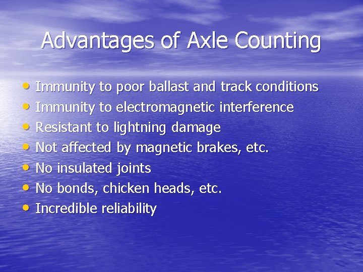 Advantages of Axle Counting • Immunity to poor ballast and track conditions • Immunity