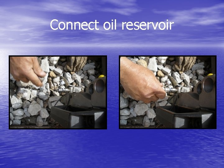 Connect oil reservoir 