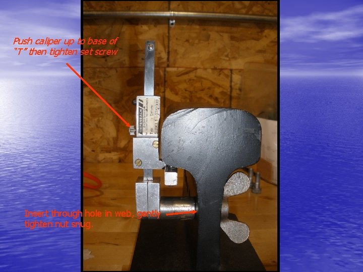 Push caliper up to base of “T” then tighten set screw Insert through hole