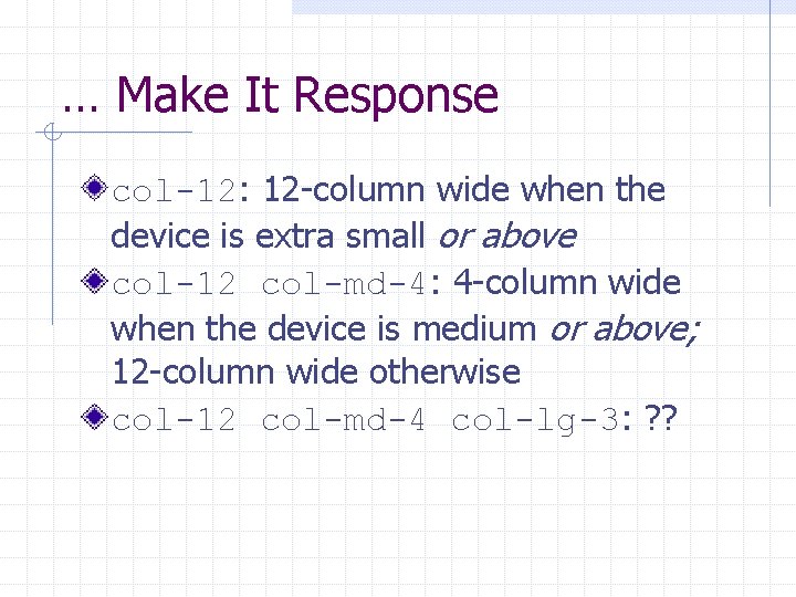 … Make It Response col-12: 12 -column wide when the device is extra small