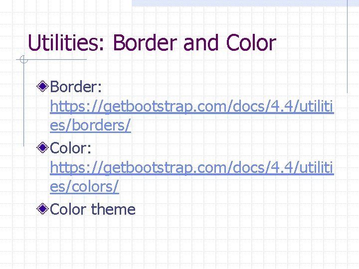 Utilities: Border and Color Border: https: //getbootstrap. com/docs/4. 4/utiliti es/borders/ Color: https: //getbootstrap. com/docs/4.
