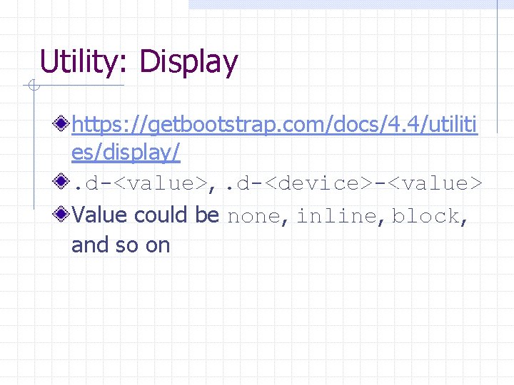 Utility: Display https: //getbootstrap. com/docs/4. 4/utiliti es/display/. d-<value>, . d-<device>-<value> Value could be none,