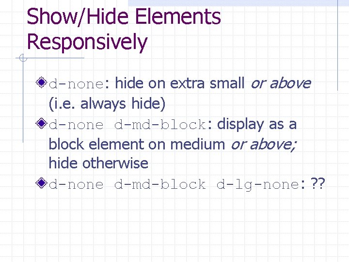 Show/Hide Elements Responsively d-none: hide on extra small or above (i. e. always hide)