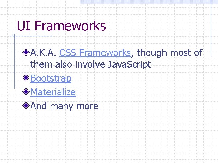 UI Frameworks A. K. A. CSS Frameworks, though most of them also involve Java.