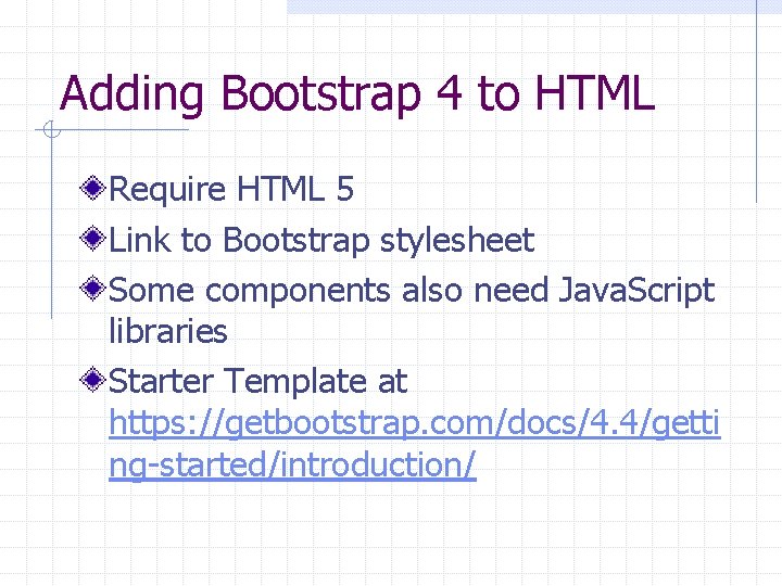 Adding Bootstrap 4 to HTML Require HTML 5 Link to Bootstrap stylesheet Some components