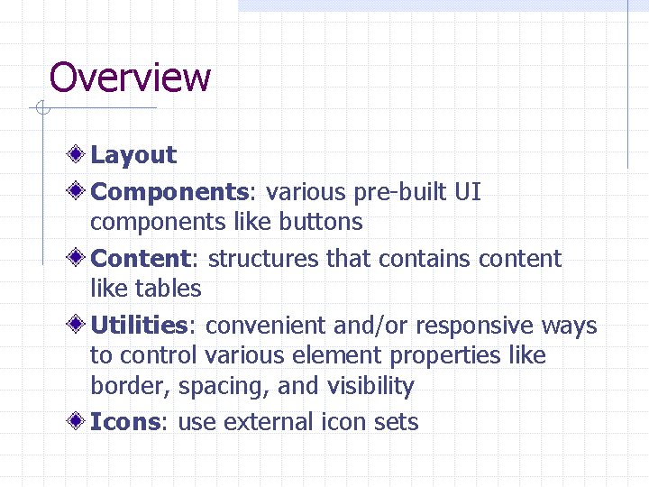 Overview Layout Components: various pre-built UI components like buttons Content: structures that contains content