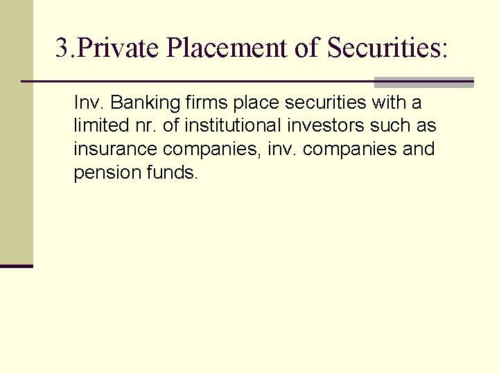 3. Private Placement of Securities: Inv. Banking firms place securities with a limited nr.