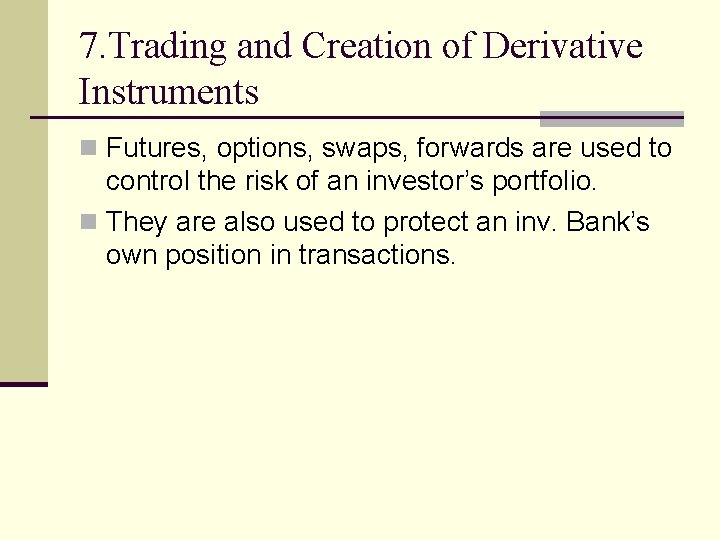 7. Trading and Creation of Derivative Instruments n Futures, options, swaps, forwards are used