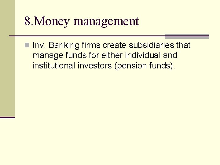8. Money management n Inv. Banking firms create subsidiaries that manage funds for either