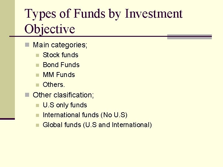 Types of Funds by Investment Objective n Main categories; n Stock funds n Bond