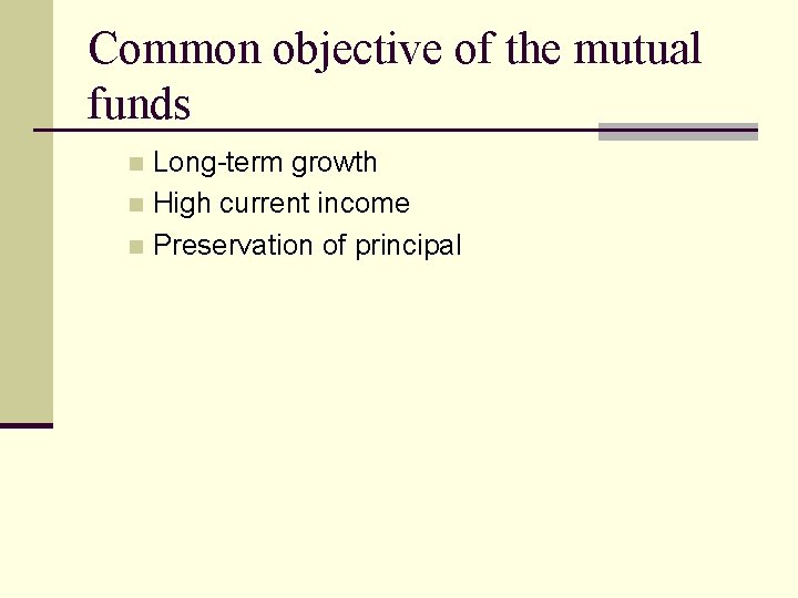 Common objective of the mutual funds Long-term growth n High current income n Preservation