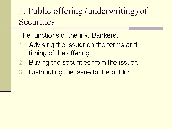1. Public offering (underwriting) of Securities The functions of the inv. Bankers; 1. Advising