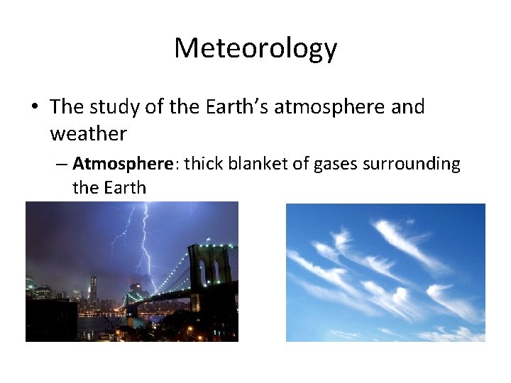 Meteorology • The study of the Earth’s atmosphere and weather – Atmosphere: thick blanket