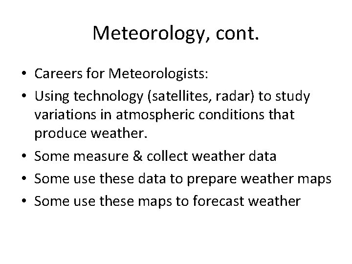 Meteorology, cont. • Careers for Meteorologists: • Using technology (satellites, radar) to study variations