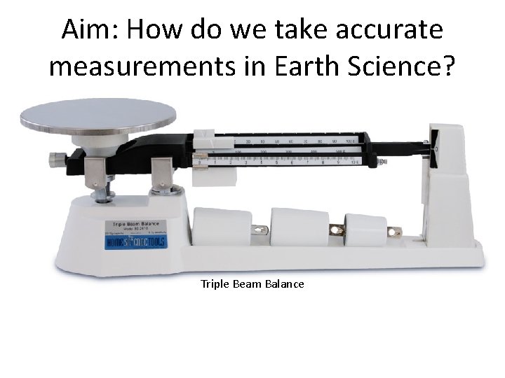 Aim: How do we take accurate measurements in Earth Science? • Mass – Digital