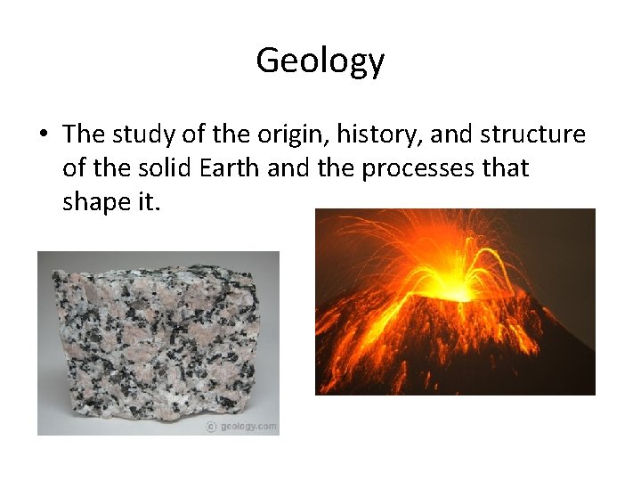 Geology • The study of the origin, history, and structure of the solid Earth